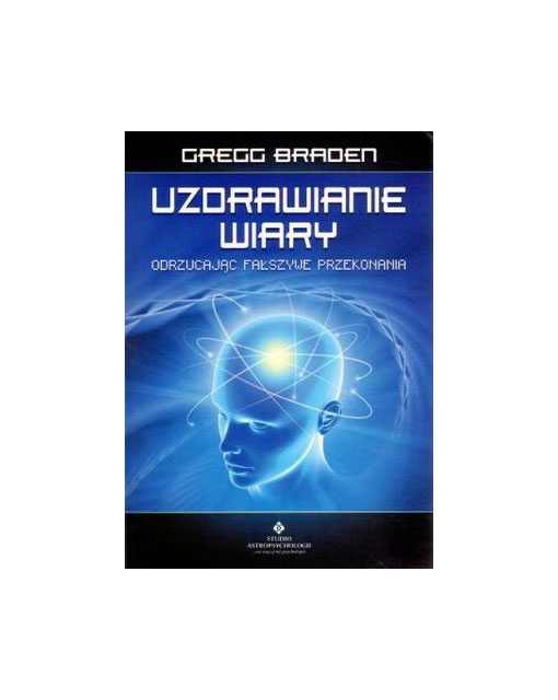 Uzdrawianie wiary - Gregg Braden